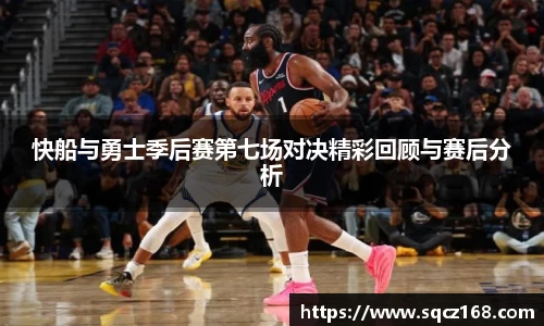 快船与勇士季后赛第七场对决精彩回顾与赛后分析