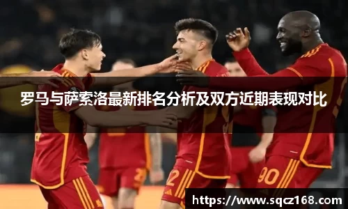 罗马与萨索洛最新排名分析及双方近期表现对比